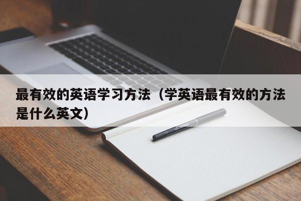 最有效的英语学习方法（学英语最有效的方法是什么英文）